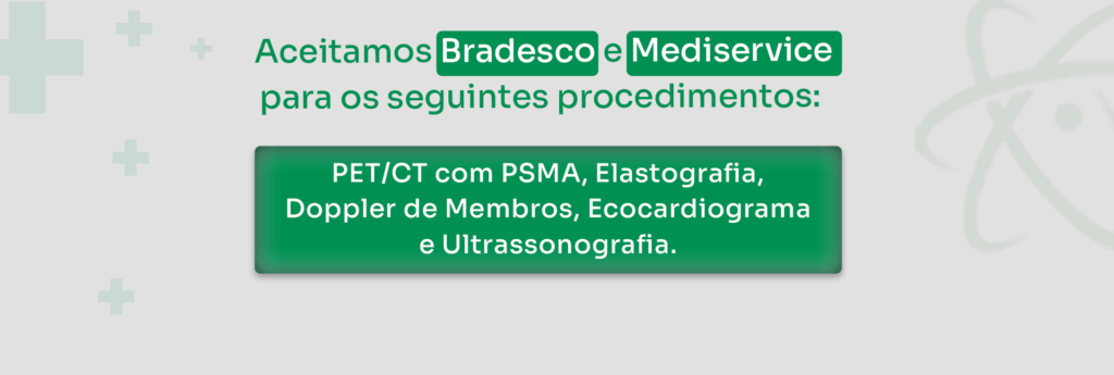 Aceitamos Bradesco e Mediservice para os seguintes procedimentos: PET/CT com PSMA
